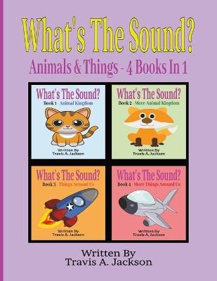 What's The Sound? - Animals & Things (4 In 1): Children's Picture Book Make The Sounds Animal Sounds Sounds Around Us 8.5x11 Inches 100 Pages