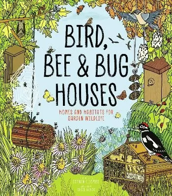 Bird, Bee & Bug Houses: Homes and Habitats for Garden Wildlife