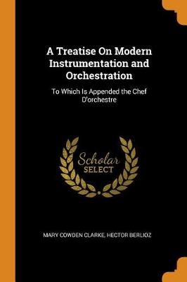 A Treatise on Modern Instrumentation and Orchestration: To Which Is Appended the Chef d'Orchestre
