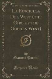 La Fanciulla Del West (the Girl of the Golden West) (Classic Reprint)