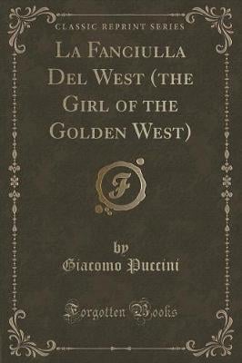 La Fanciulla Del West (the Girl of the Golden West) (Classic Reprint)
