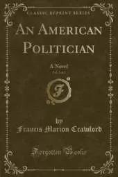 An American Politician, Vol. 2 of 2: A Novel (Classic Reprint)