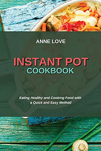 Instant Pot Cookbook: Eating Healthy and Cooking Food with a Quick and Easy Method
