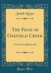 The Feud of Oakfield Creek: A Novel of California Life (Classic Reprint)