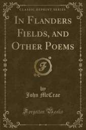 In Flanders Fields, and Other Poems (Classic Reprint)