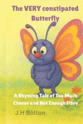The Very Constipated Butterfly: A Rhyming Tale of Too Much Cheese and Not Enough Fibre