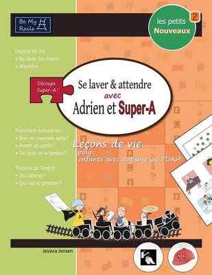 Les Petits Nouveaux Se Laver Et Attendre Avec Adrien Et Super-A: Lecons de Vie Pour Enfants Avec Autisme Ou Tdah