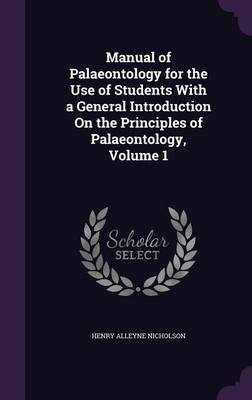 Manual of Palaeontology for the Use of Students with a General Introduction on the Principles of Palaeontology, Volume 1