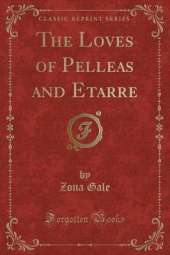 The Loves of Pelleas and Etarre (Classic Reprint)