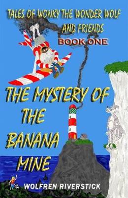 The Mystery of the Banana Mine: Tales of Wonky the Wonder Wolf and Friends