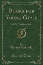 Books for Young Girls: The Polly Pendleton Series (Classic Reprint)