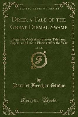 Dred: A Tale of the Great Dismal Swamp, Vol. 1 of 2 (Classic Reprint)