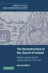 The Reconstruction of the Church of Ireland: Bishop Bramhall and the Laudian Reforms, 1633–1641