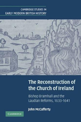 The Reconstruction of the Church of Ireland: Bishop Bramhall and the Laudian Reforms, 1633–1641