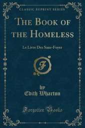 The Book of the Homeless: Le Livre Des Sans-Foyer (Classic Reprint)