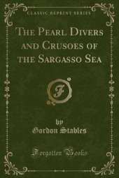 The Pearl Divers and Crusoes of the Sargasso Sea (Classic Reprint)