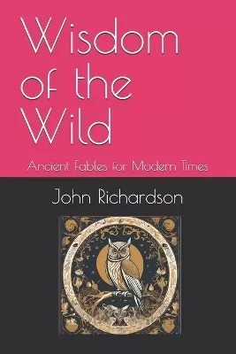 Wisdom of the Wild: Ancient Fables for Modern Times