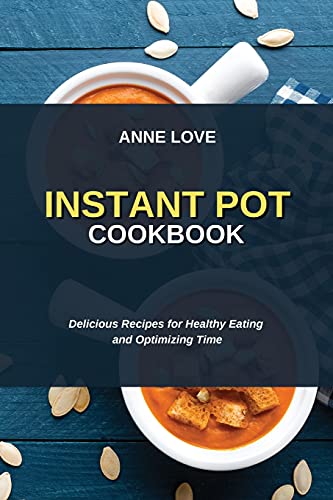 Instant Pot Cookbook: Delicious Recipes for Healthy Eating and Optimizing Time