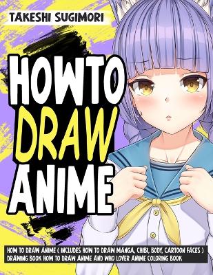 How to Draw Anime ( Includes How to Draw Manga, Chibi, Body, Cartoon Faces ) Drawing Book How to Draw Anime and who lover Anime Coloring Book