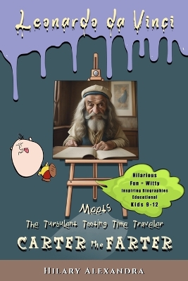 Carter the Farter meets Leonardo da Vinci: Learn Interesting Facts And Meet Famous People With Carter The Farter's Hilarious Time-Travel Adventures. Preteens 8-12.