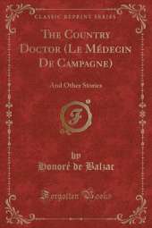 The Country Doctor (Le Médecin De Campagne): And Other Stories (Classic Reprint)