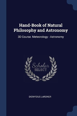 Hand-Book of Natural Philosophy and Astronomy: 3D Course. Meteorology - Astronomy