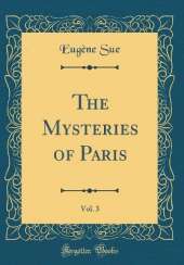 The Mysteries of Paris, Vol. 3 (Classic Reprint)