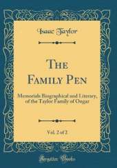 The Family Pen, Vol. 2 of 2: Memorials Biographical and Literary, of the Taylor Family of Ongar (Classic Reprint)