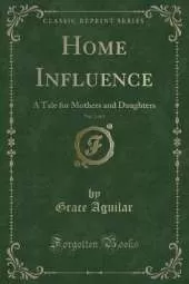 Home Influence, Vol. 2 of 2: A Tale for Mothers and Daughters (Classic Reprint)