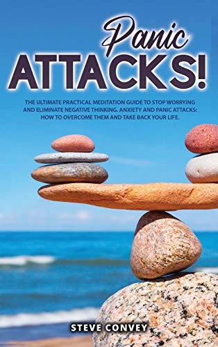 Panic Attacks!: The Ultimate Practical MEDITATION GUIDE To Stop Worrying and Eliminate Negative Thinking Anxiety and Panic Attacks: How to overcome them and Take back your life.