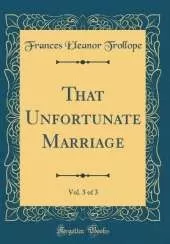That Unfortunate Marriage, Vol. 3 of 3 (Classic Reprint)