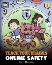 Teach Your Dragon Online Safety: A Story About Navigating the Internet Safely and Responsibly