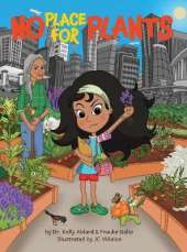 No Place For Plants: A Children's Picture Book About Plant Advocacy, Cultural Heritage, Leadership, And Scent Memories