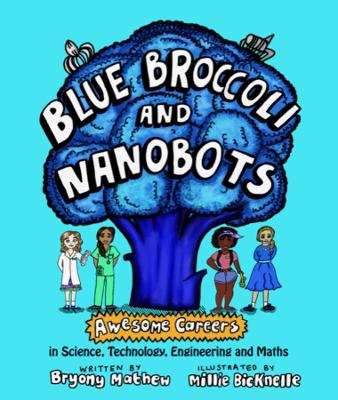 Blue Broccoli and Nanobots: Awesome careers in Science, Technology, Engineering and Maths