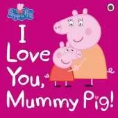 Peppa Pig: I Love You, Mummy Pig!