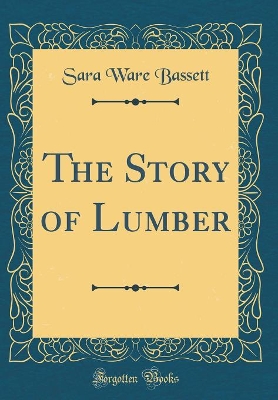 The Story of Lumber (Classic Reprint)