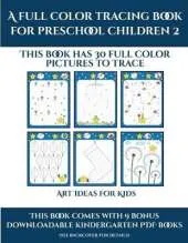 Art Ideas for Kids (A full color tracing book for preschool children 2): This book has 30 full color pictures for kindergarten children to trace