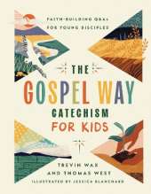 The Gospel Way Catechism for Kids: Faith-Building Q&As for Young Disciples