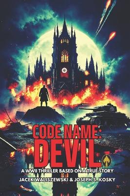 Code Name: DEVIL: The Secret WWII Mission to Find and Recruit the Devil - Based on a True Story - Book 2