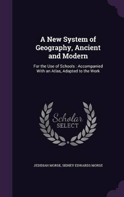 A New System of Geography, Ancient and Modern: For the Use of Schools: Accompanied With an Atlas, Adapted to the Work