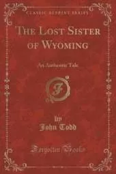The Lost Sister of Wyoming: An Authentic Tale (Classic Reprint)