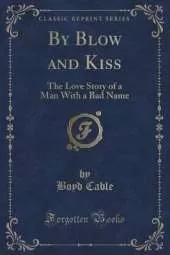By Blow and Kiss: The Love Story of a Man With a Bad Name (Classic Reprint)