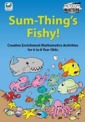 Sum-Thing s Fishy!: Creative Enrichment Mathematics Activities for 6 to 8 Year-Olds