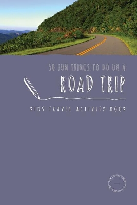 50 Fun Things To Do On A Road Trip: Kids Travel Activity Book