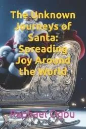 The Unknown Journeys of Santa: Spreading Joy Around the World
