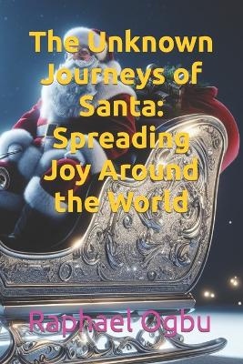 The Unknown Journeys of Santa: Spreading Joy Around the World