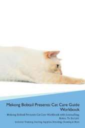 Mekong Bobtail Presents: Cat Care Guide Workbook Mekong Bobtail Presents Cat Care Workbook with Journalling, Notes, To Do List. Includes: Training, Feeding, Supplies, Breeding, Cleaning & More Volume 1