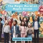 The Magic Mural on Maple Street: A Whimsical Storybook Adventure About a Hidden Wall, Secret Clues, and the Power of Art for Kids Ages 4-8