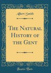 The Natural History of the Gent (Classic Reprint)