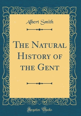The Natural History of the Gent (Classic Reprint)
